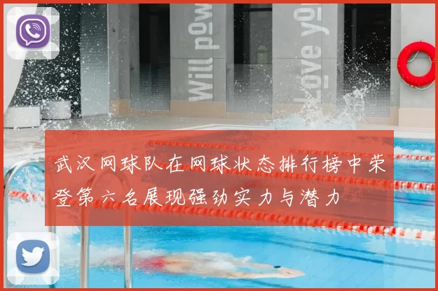 武汉网球队在网球状态排行榜中荣登第六名展现强劲实力与潜力