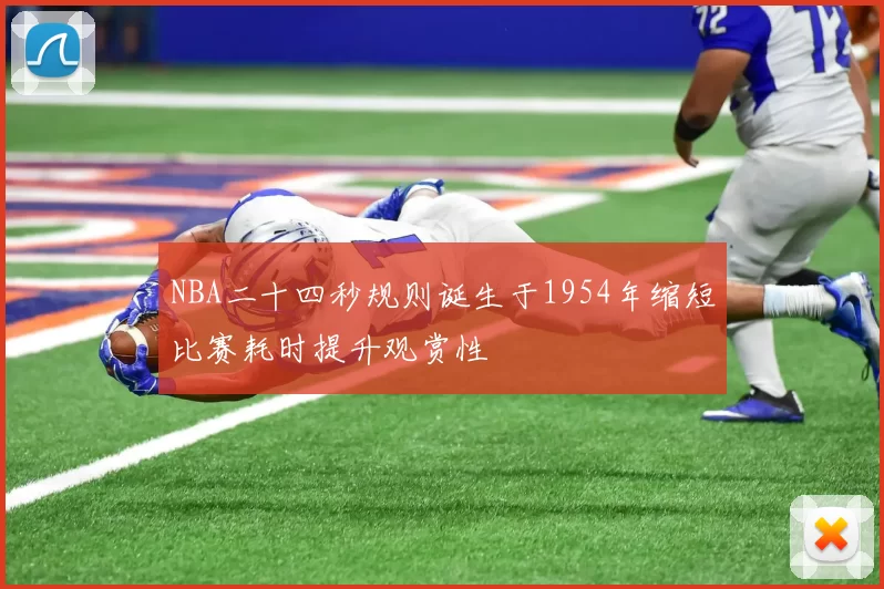 NBA二十四秒规则诞生于1954年缩短比赛耗时提升观赏性