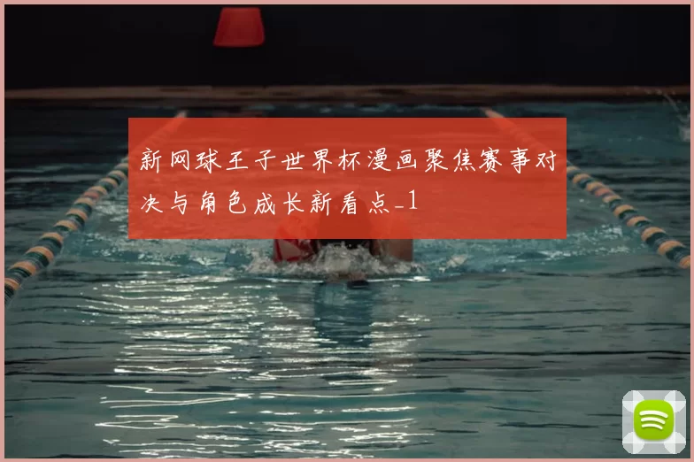新网球王子世界杯漫画聚焦赛事对决与角色成长新看点_1