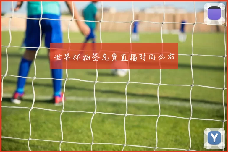 世界杯抽签免费直播时间公布