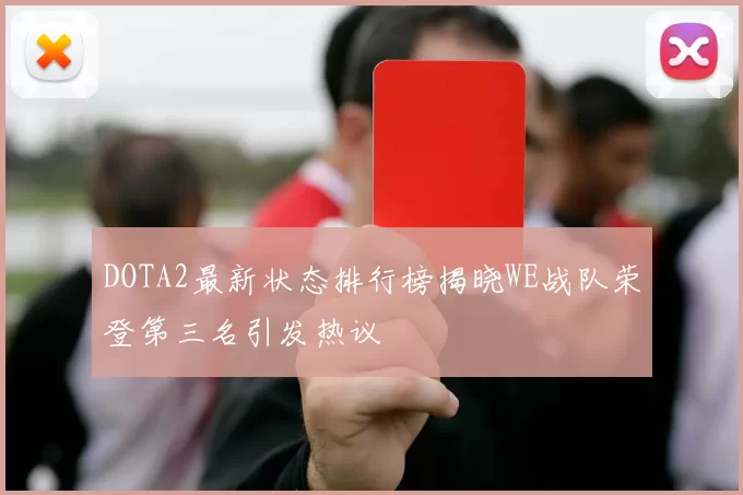 DOTA2最新状态排行榜揭晓WE战队荣登第三名引发热议