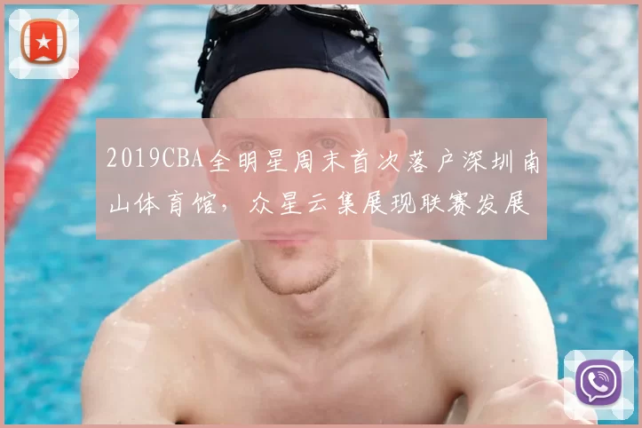 2019CBA全明星周末首次落户深圳南山体育馆，众星云集展现联赛发展新高度