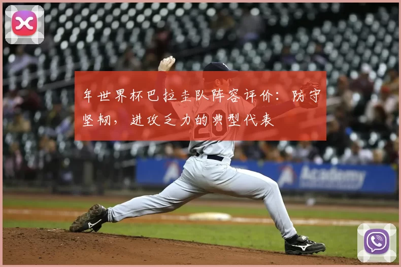 年世界杯巴拉圭队阵容评价：防守坚韧，进攻乏力的典型代表