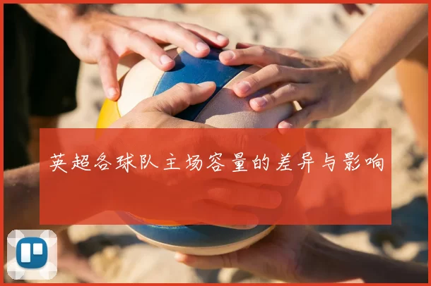 英超各球队主场容量的差异与影响