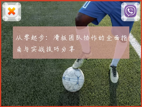 从零起步:滑板团队协作的全面指南与实战技巧分享