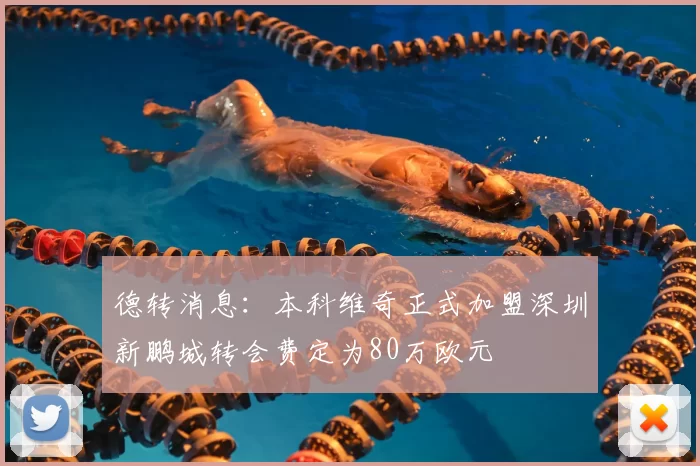 德转消息：本科维奇正式加盟深圳新鹏城转会费定为80万欧元