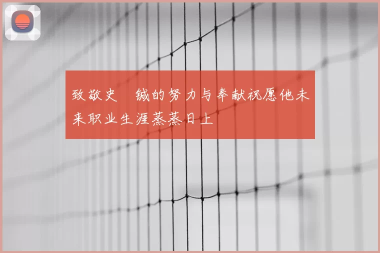 致敬史堉铖的努力与奉献祝愿他未来职业生涯蒸蒸日上