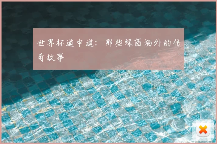 世界杯道中道：那些绿茵场外的传奇故事