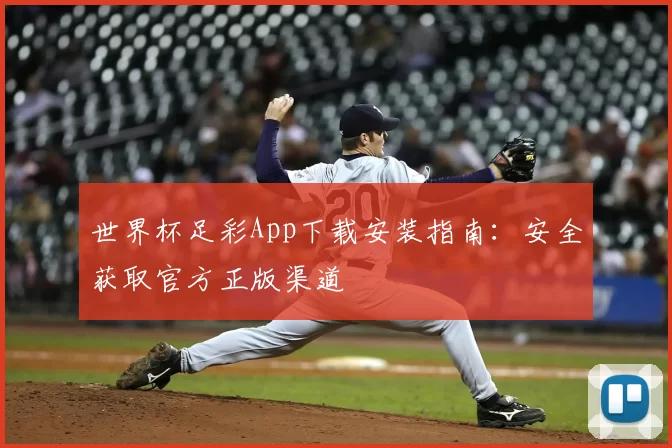 世界杯足彩App下载安装指南：安全获取官方正版渠道